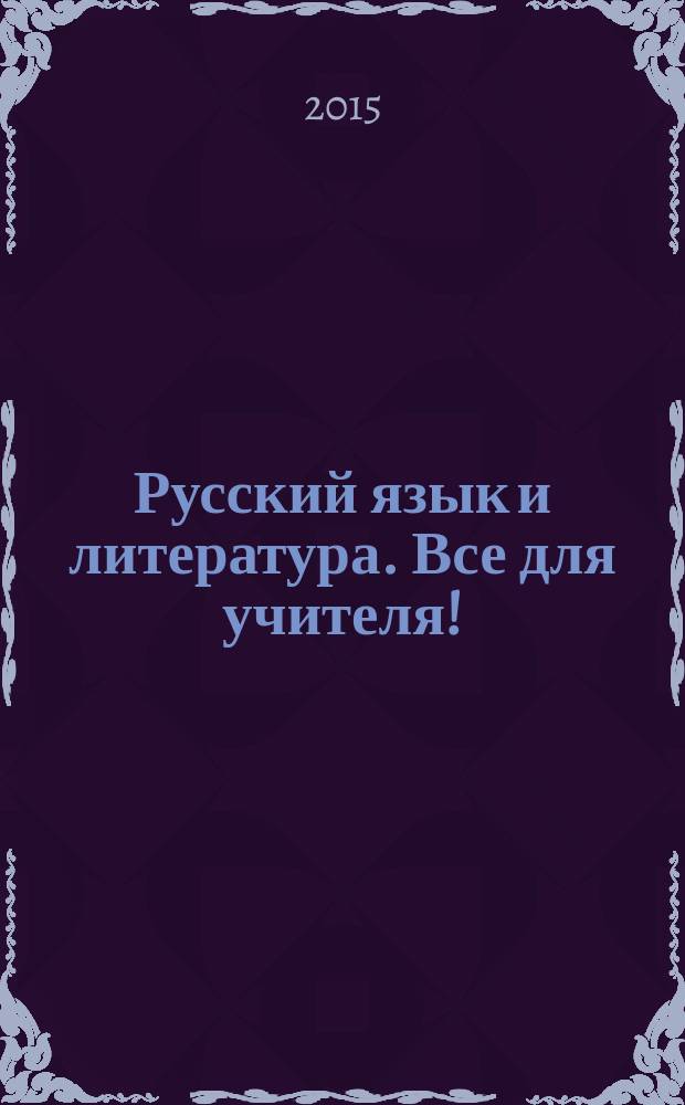 Русский язык и литература. Все для учителя ! : комплексная поддержка учителя научно-методический журнал. 2015, № 10 (58)