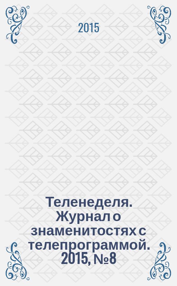 Теленеделя. Журнал о знаменитостях с телепрограммой. 2015, № 8 (39)