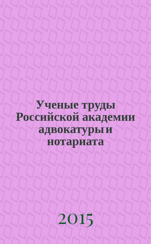 Ученые труды Российской академии адвокатуры и нотариата : научно-правовой журнал. 2015, № 3 (38)