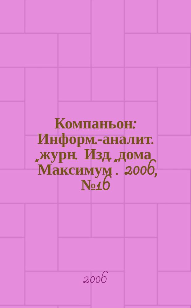 Компаньон : Информ.-аналит. журн. Изд. дома "Максимум". 2006, № 16 (480)