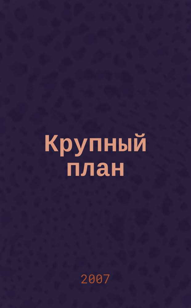 Крупный план : городской журнал clouse-up. 2007, № 7/8 (20)