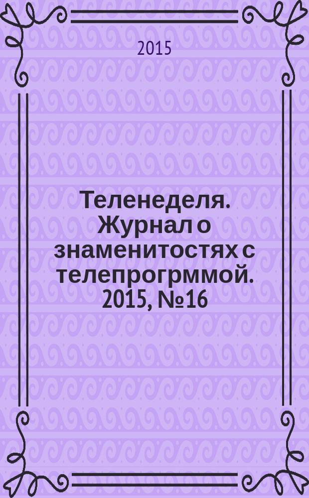 Теленеделя. Журнал о знаменитостях с телепрогрммой. 2015, № 16 (41)