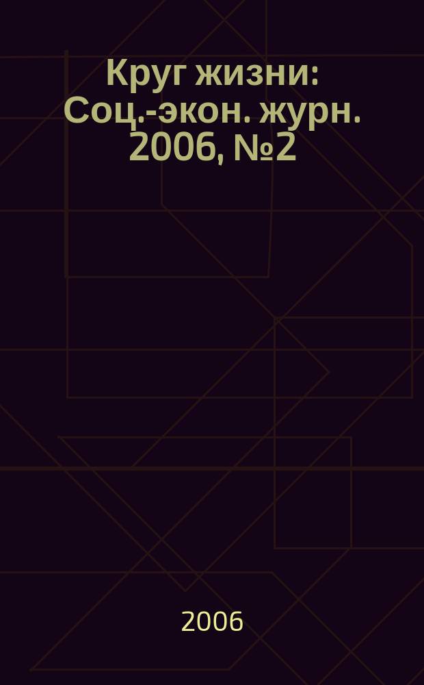 Круг жизни : Соц.-экон. журн. 2006, № 2 (18)