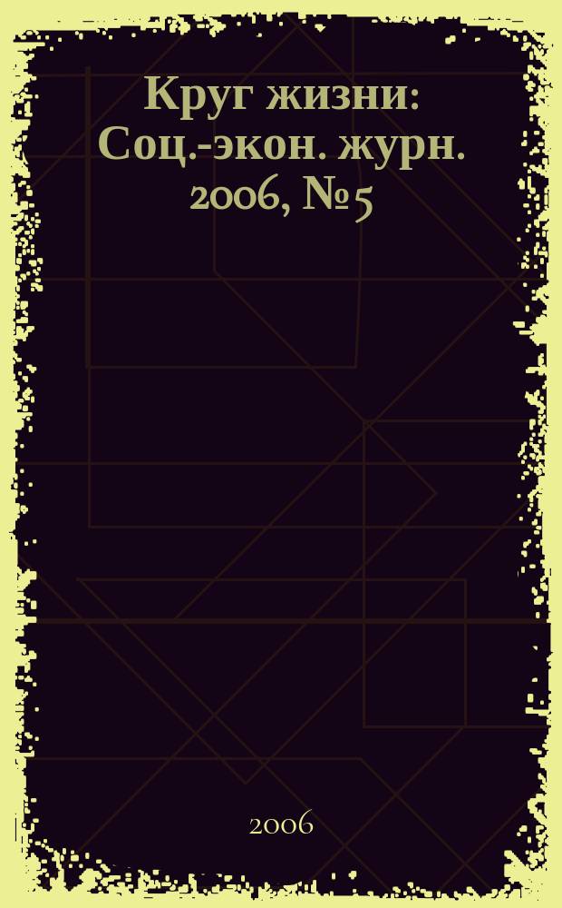 Круг жизни : Соц.-экон. журн. 2006, № 5 (21)