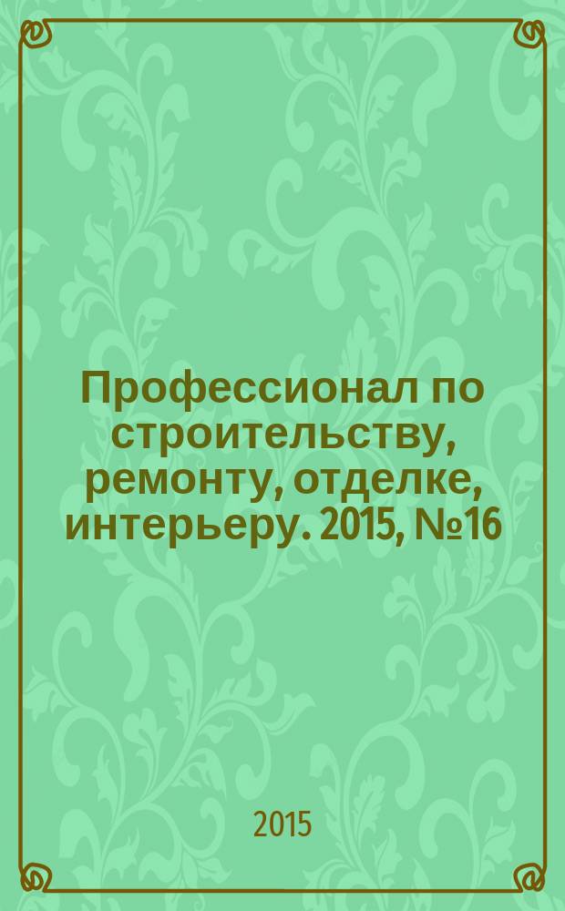 Профессионал по строительству, ремонту, отделке, интерьеру. 2015, № 16 (106)