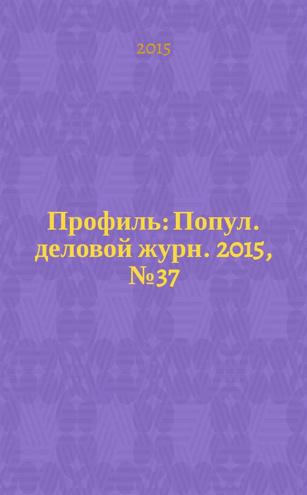 Профиль : Попул. деловой журн. 2015, № 37 (925)
