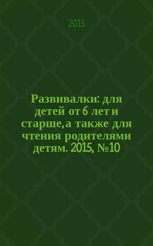 Развивалки : для детей от 6 лет и старше, а также для чтения родителями детям. 2015, № 10 (65)