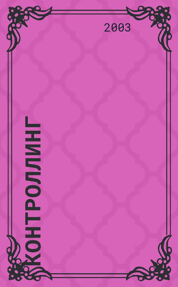 Контроллинг : Технологии упр. Журн. Об-ния контроллеров. 2003, № 3 (7)