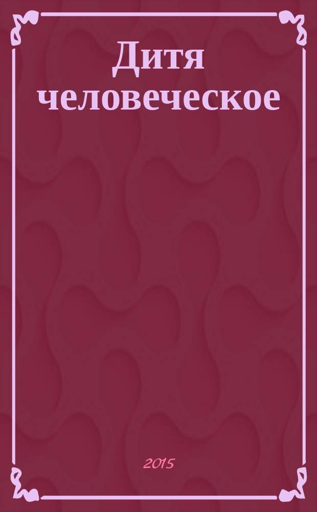 Дитя человеческое : Взрослым о детях Журн. для родителей, учителей, врачей - всех, кому дороги дети и детство Прил. к журн. "Шк. роман-газ." Изд. Рос. дет. фонда, Междунар. ассоц. дет. фондов, Рос. акад. образования, Союза педиатров России. 2015, 4 (107)