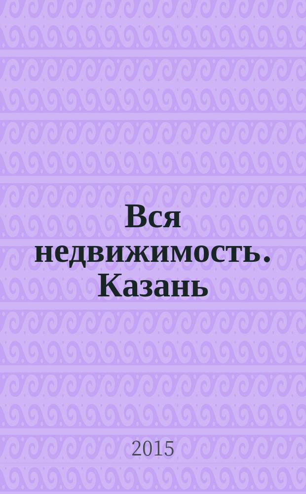 Вся недвижимость. Казань : рекламно-информационное издание. 2015, № 36 (519)