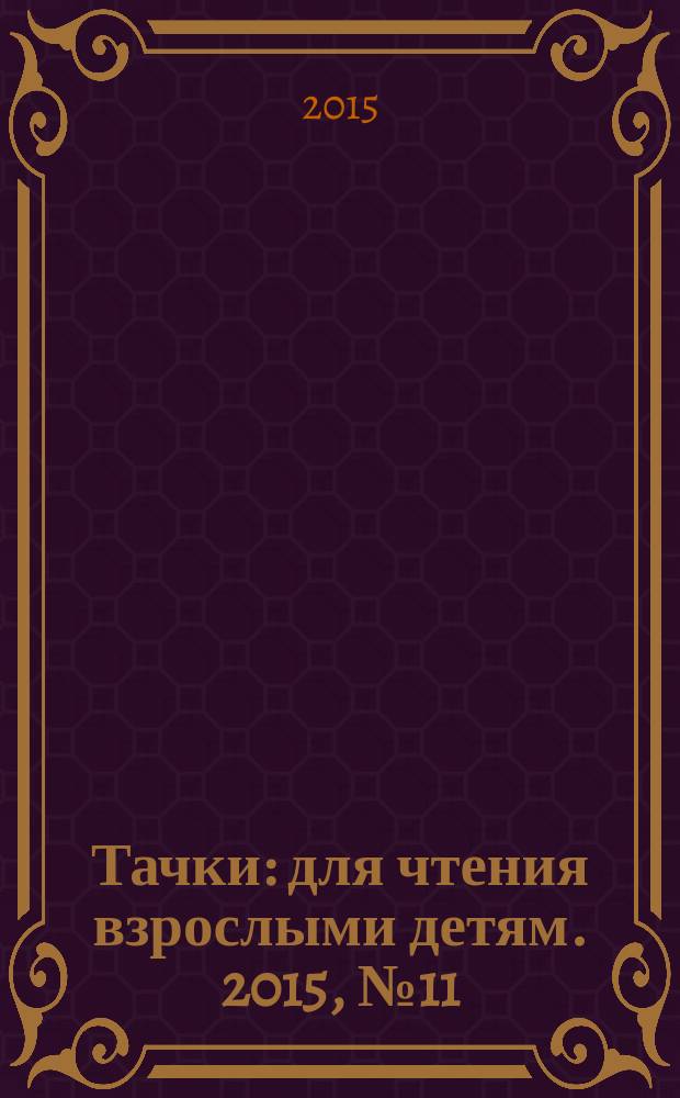Тачки : для чтения взрослыми детям. 2015, № 11 (44)