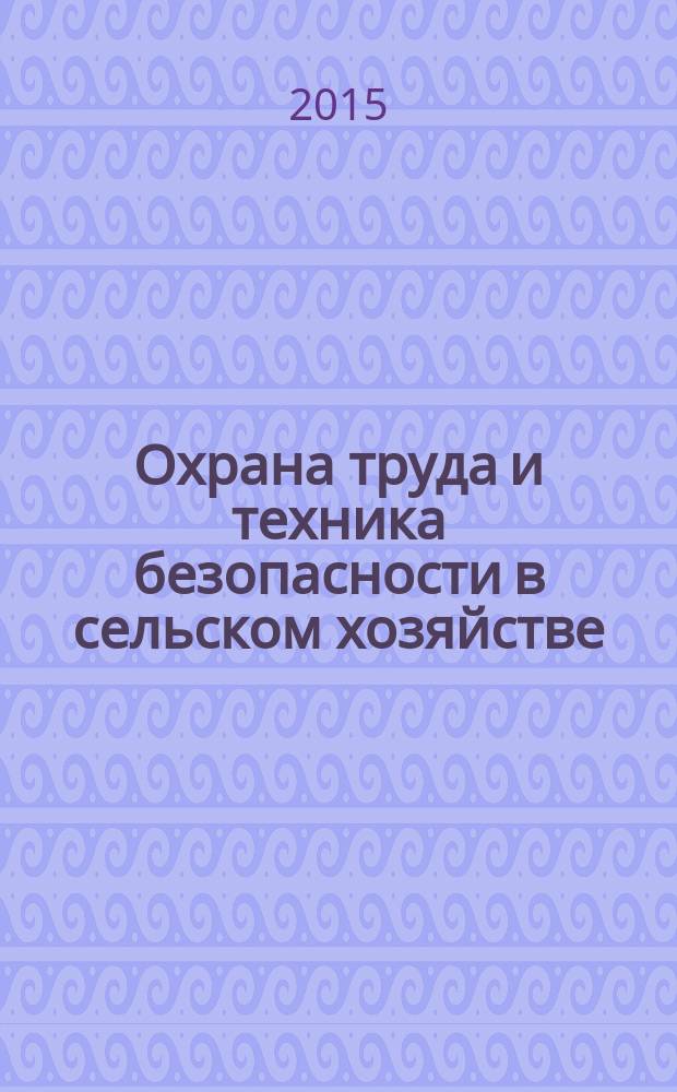 Охрана труда и техника безопасности в сельском хозяйстве : Ежемес. произв.-техн. журн. 2015, № 9