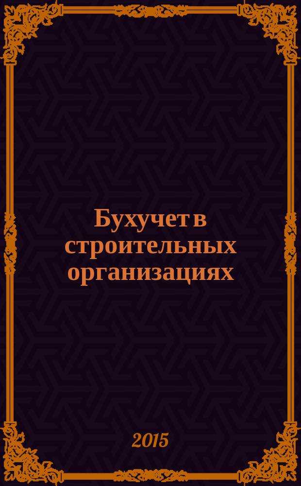Бухучет в строительных организациях : Ежемес. науч.-практ. журн. для бухгалтера. 2015, № 9
