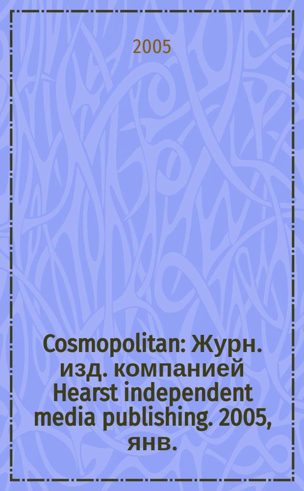 Cosmopolitan : Журн. изд. компанией Hearst independent media publishing. 2005, янв.