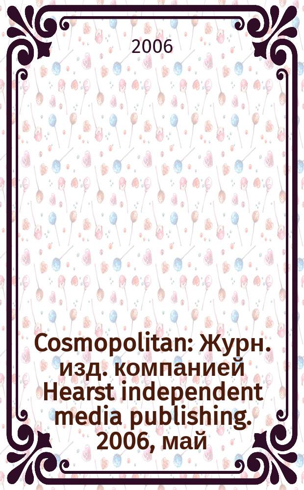 Cosmopolitan : Журн. изд. компанией Hearst independent media publishing. 2006, май