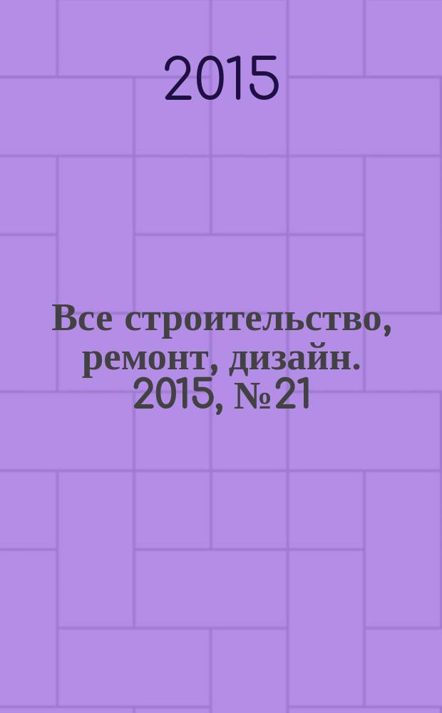 Все строительство, ремонт, дизайн. 2015, № 21 (359)