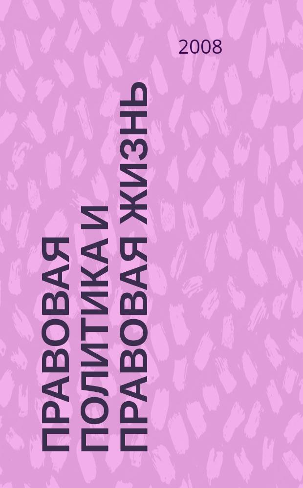 Правовая политика и правовая жизнь : Акад. и вуз. юрид. науч. журн. 2008, 4 (33)