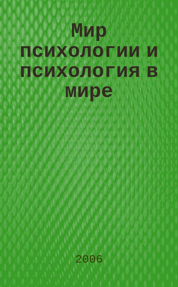 Мир психологии и психология в мире : Науч.-метод. журн. Междунар. акад. пед. и социал. наук. 2006, № 1 (45)