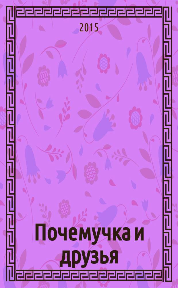 Почемучка и друзья : твой первый журнал растем и учимся издание для досуга для детей старшего дошкольного возраста. 2015, № 11 (27)