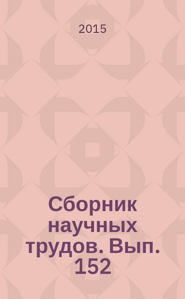 Сборник научных трудов. Вып. 152 : Технологии повышения эффективности разработки нефтяных месторождений