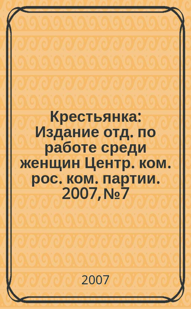Крестьянка : Издание отд. по работе среди женщин Центр. ком. рос. ком. партии. 2007, № 7/8