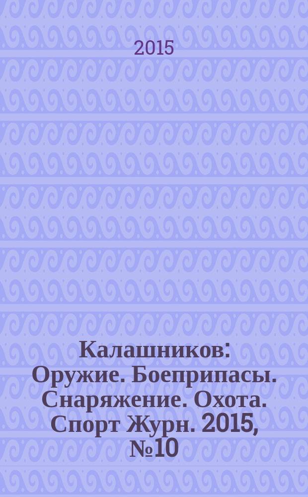 Калашников : Оружие. Боеприпасы. Снаряжение. Охота. Спорт Журн. 2015, № 10