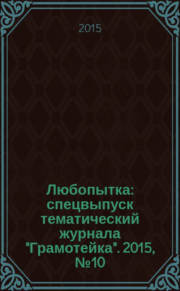 Любопытка : спецвыпуск тематический журнала "Грамотейка". 2015, № 10