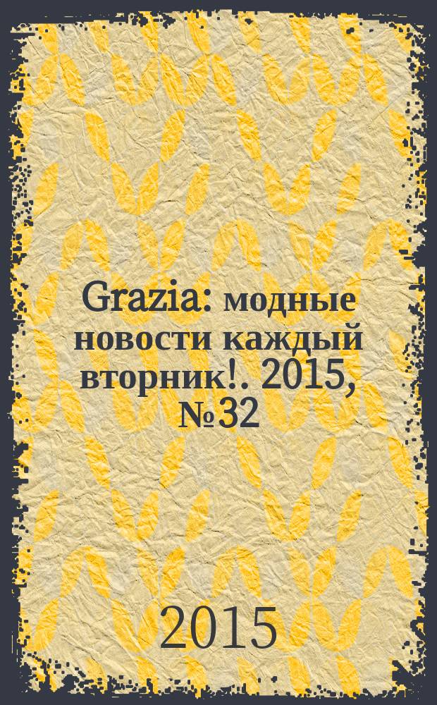 Grazia : модные новости каждый вторник !. 2015, № 32