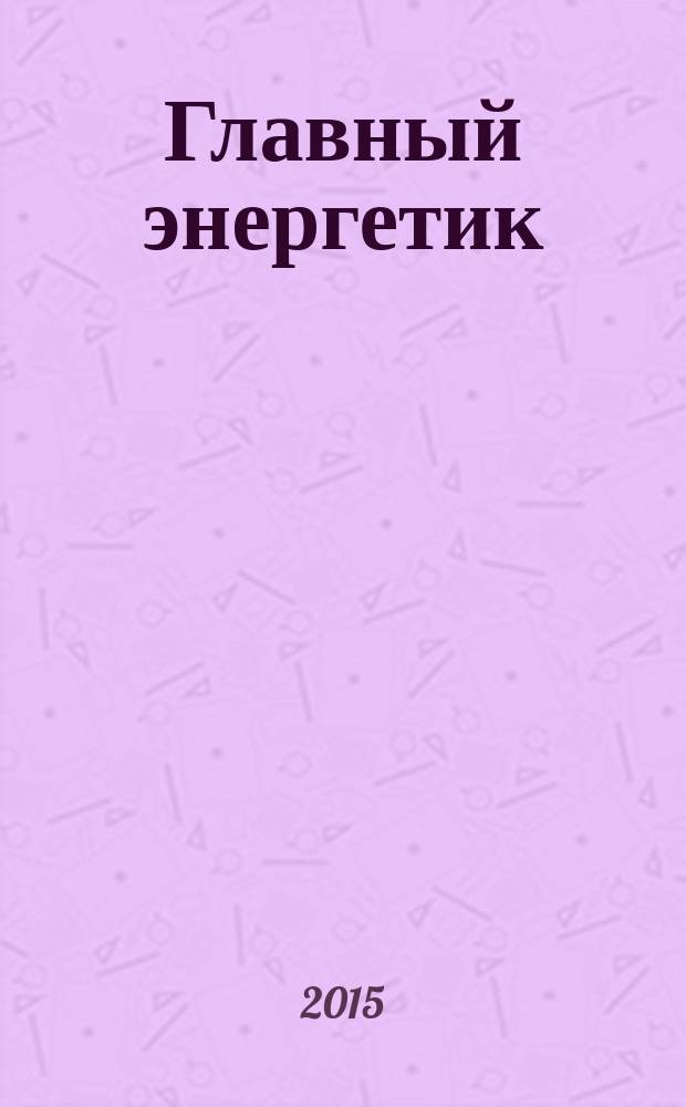 Главный энергетик : Произв.-техн. журн. 2015, № 9