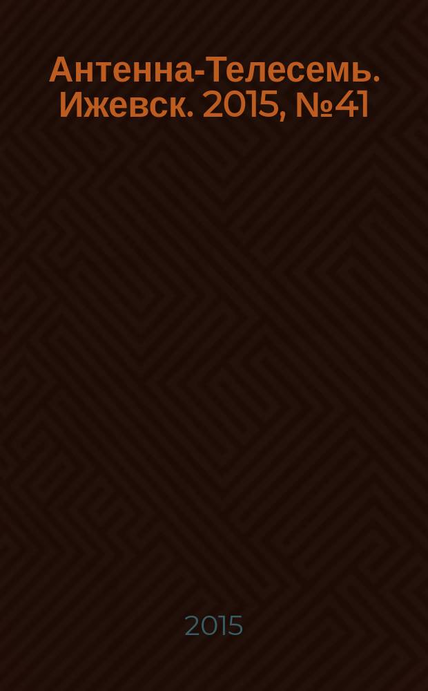 Антенна-Телесемь. Ижевск. 2015, № 41 (579)