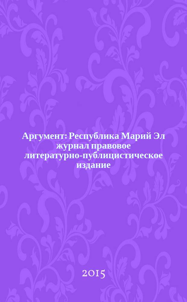 Аргумент : Республика Марий Эл журнал правовое литературно-публицистическое издание. 2015, № 8/9 (74/75)