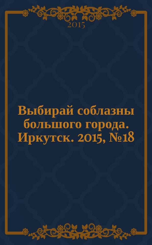 Выбирай соблазны большого города. Иркутск. 2015, № 18 (230)