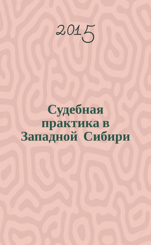 Судебная практика в Западной Сибири : официальное издание Федерального арбитражного суда Западно-Сибирского округа. 2015, № 3 (23)