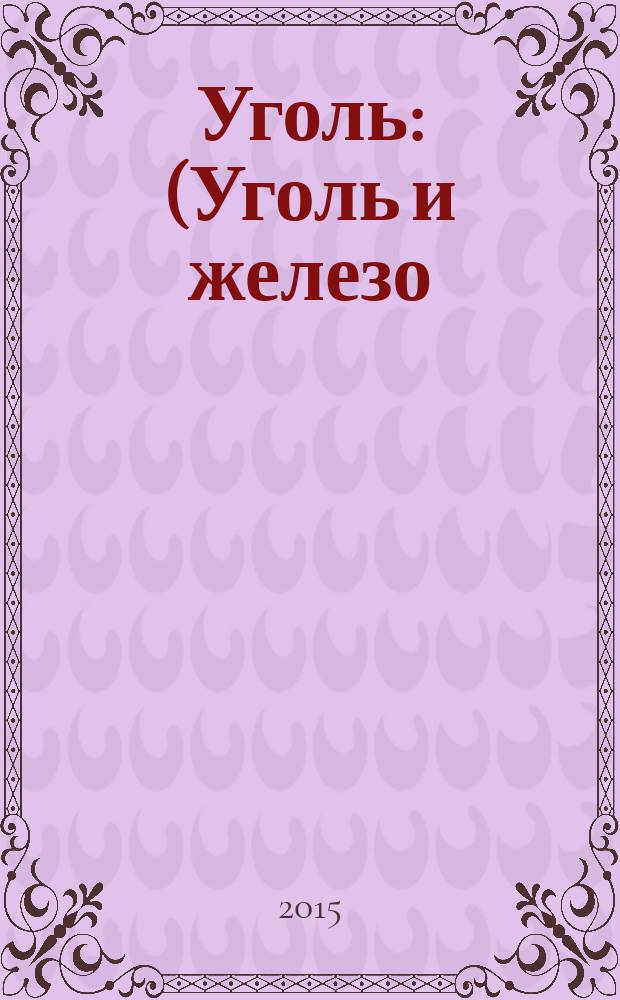 Уголь : (Уголь и железо) Ежемес. техн.-экон. журн. Орган Всесоюз. объединения гос. каменноугольной пром. "Союзуголь". 2015, 10 (1075)