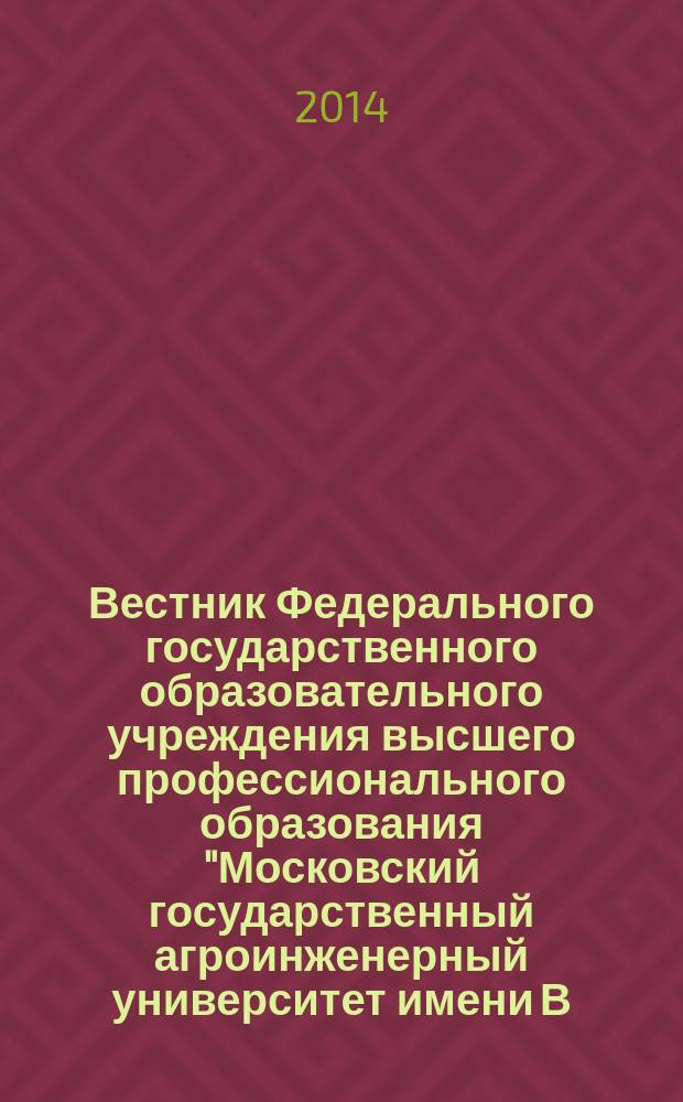 Вестник Федерального государственного образовательного учреждения высшего профессионального образования "Московский государственный агроинженерный университет имени В.П. Горячкина" : Науч. журн. 2014, вып. 3 (63) : Агроинженерия. Экономика и организация производства в агропромышленном комплексе