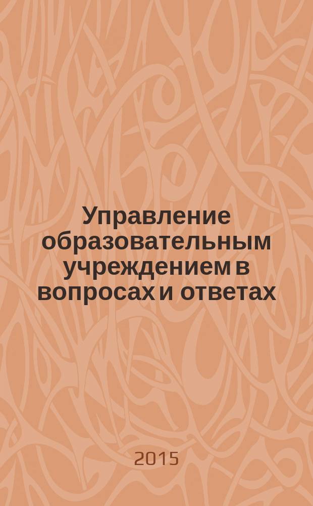 Управление образовательным учреждением в вопросах и ответах : школа и детский сад. 2015, № 10