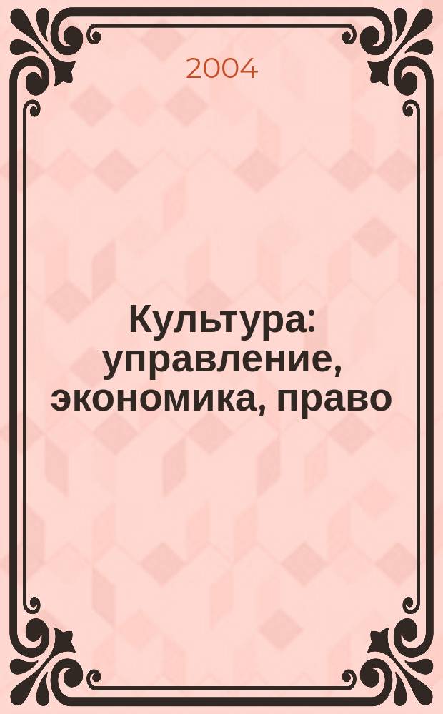 Культура: управление, экономика, право : научно-практическое и информационное издание. 2004, № 4