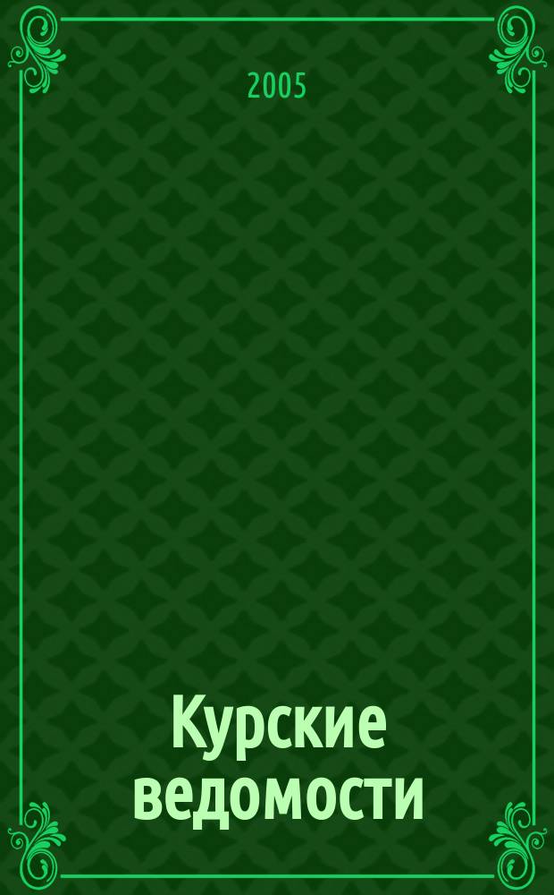 Курские ведомости : Офиц. информ. о деятельности обл. думы и администрации обл. Информ.-аналит. сб. 2005, № 7 (91)