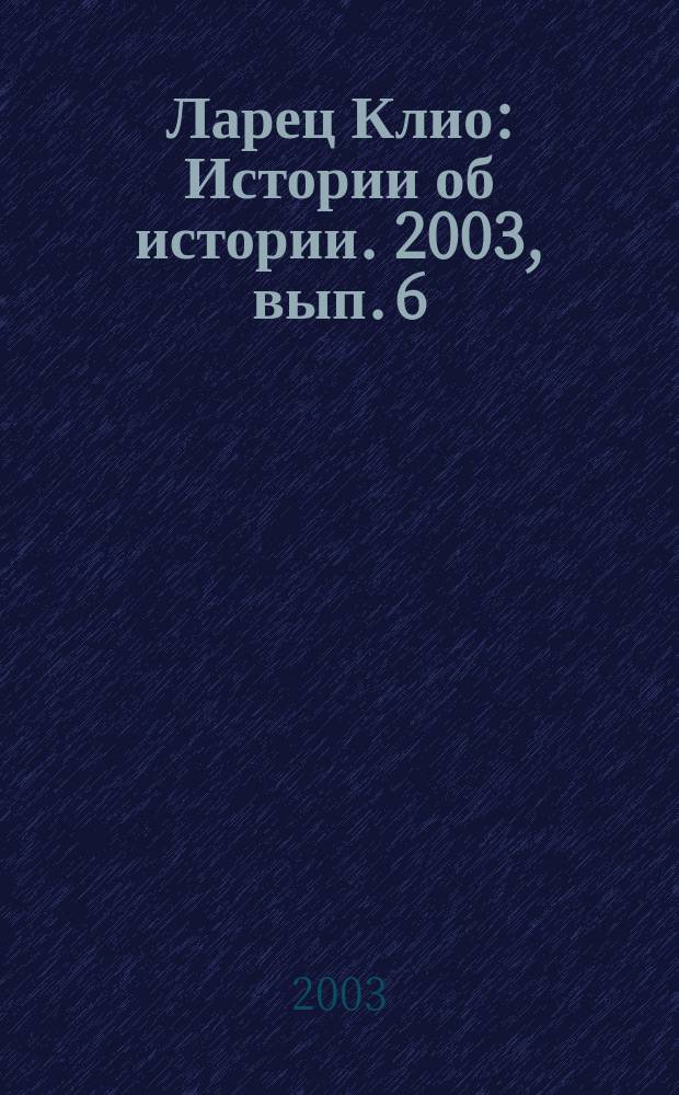 Ларец Клио : Истории об истории. 2003, вып. 6