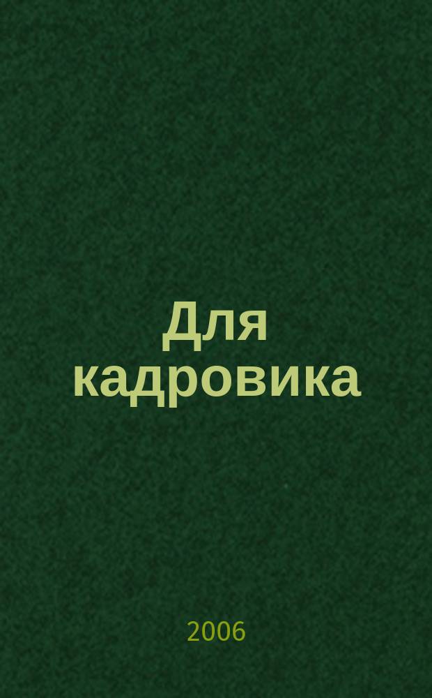 Для кадровика: Трудовые споры : журнал досудебной и судебной практики приложение к журналу "Справочник кадровика". 2006, № 1