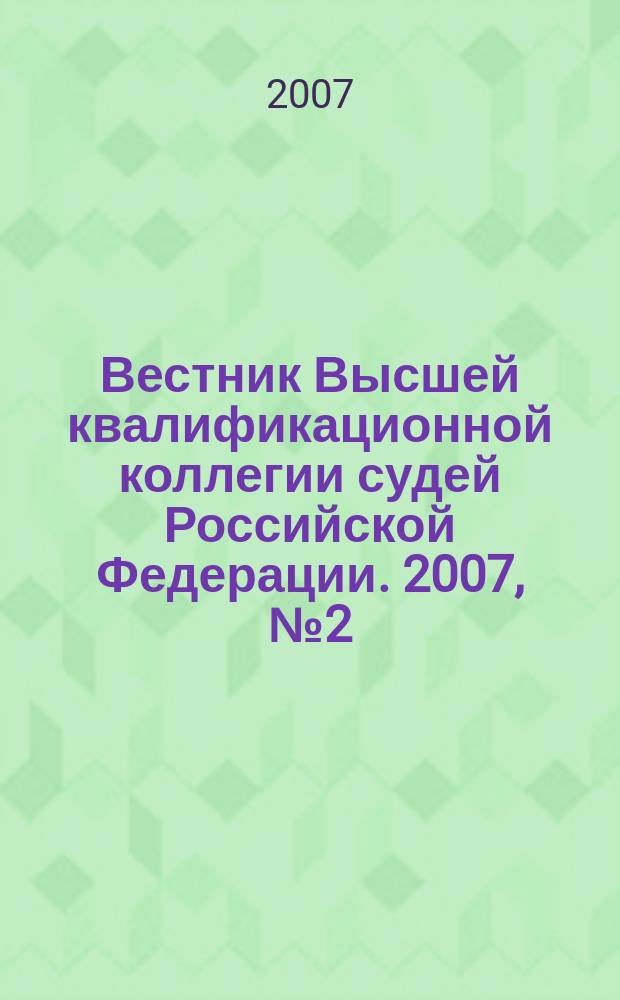 Вестник Высшей квалификационной коллегии судей Российской Федерации. 2007, № 2 (12)