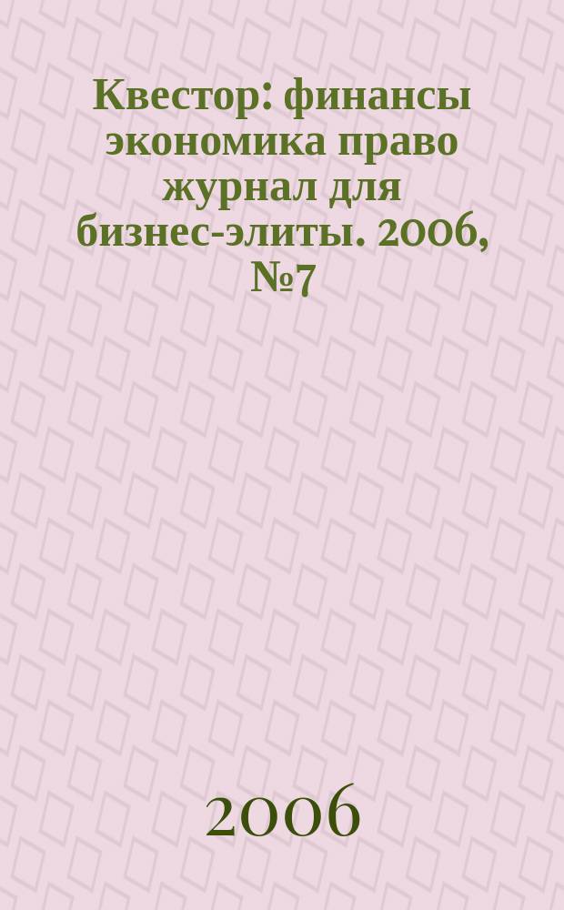 Квестор : финансы экономика право журнал для бизнес-элиты. 2006, № 7 (11)