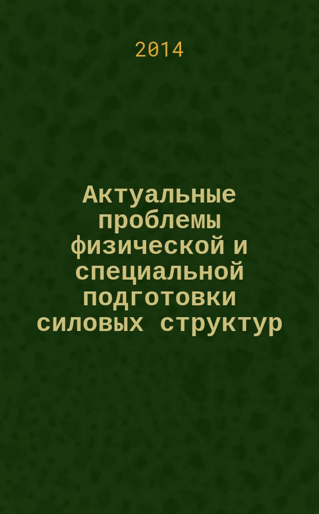Актуальные проблемы физической и специальной подготовки силовых структур : научный рецензируемый журнал. 2014, № 1