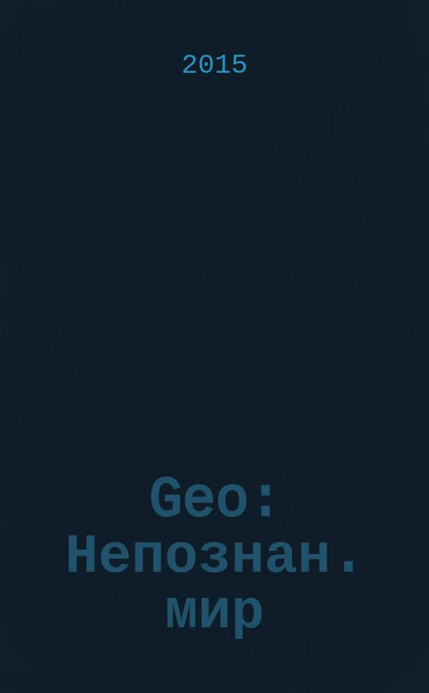 Geo : Непознан. мир: Земля Ежемес. журн. 2015, № 11 (211)