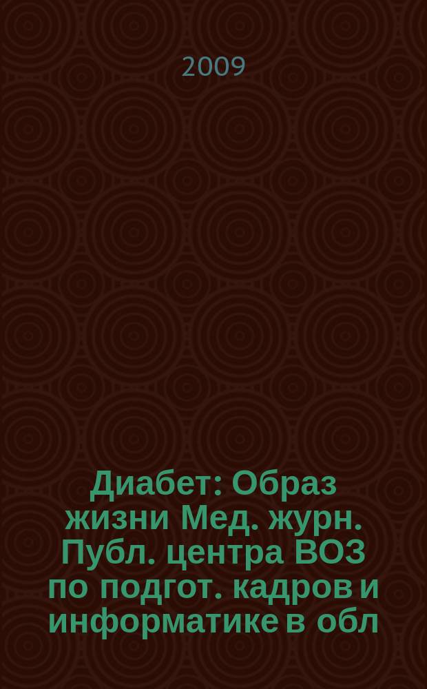 Диабет : Образ жизни Мед. журн. Публ. центра ВОЗ по подгот. кадров и информатике в обл. диабета. (Центр. ин-т усоверш. врачей, Москва. СССР) и Центра ВОЗ по диабету (Междунар. Диабетол. центр. Миннеаполис, США) в сотрудничестве с ВОЗ. 2009, 1