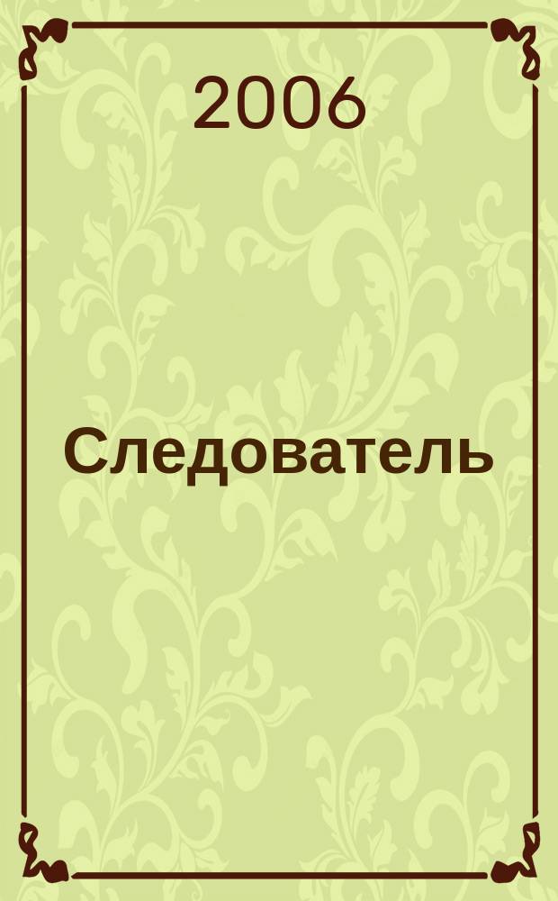Следователь : Практ. и информ. изд. Федерал. изд. 2006, № 4 (96)