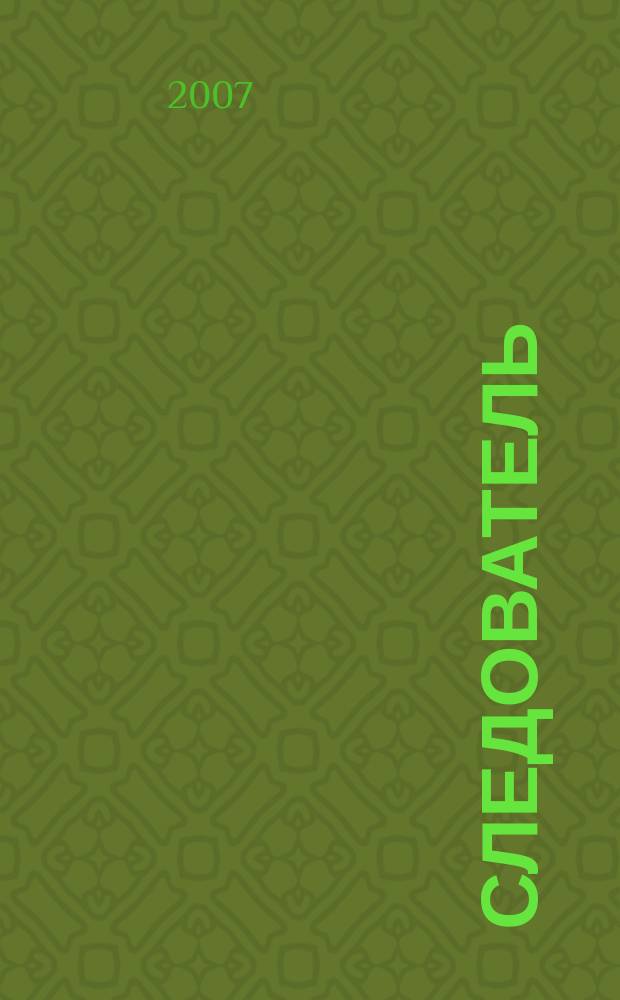 Следователь : Практ. и информ. изд. Федерал. изд. 2007, № 6 (110)