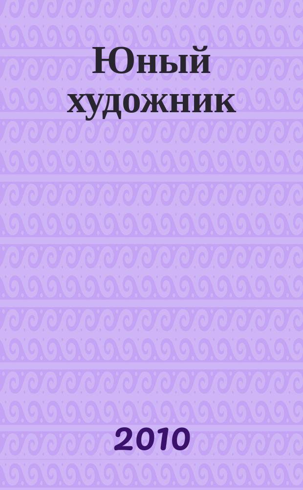 Юный художник : Ежемес. журн. Орган ЦК ВЛКСМ. 2010 № 6