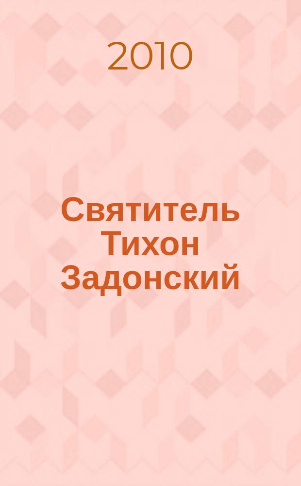 Святитель Тихон Задонский : житие и акафист : сборник