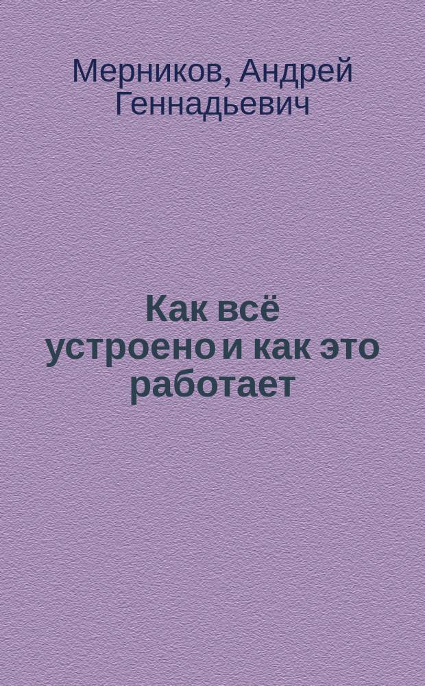 Как всё устроено и как это работает : для среднего и старшего школьного возраста